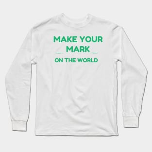 MAKE YOUR MARK ON THE WORLD Long Sleeve T-Shirt